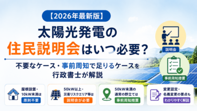 【2026年最新版】太陽光発電の住民説明会はいつ必要？不要なケース・事前周知で足りるケースを行政書士が解説
